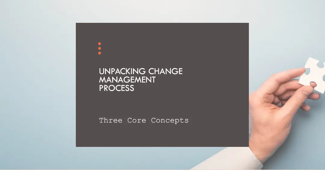You are currently viewing Unpacking the Three Core Concepts of Change Management Process