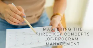 Read more about the article Mastering the Three Key Concepts of Program Management
