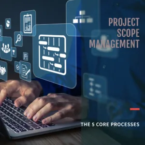 Read more about the article The 5 Core Processes of Project Scope Management